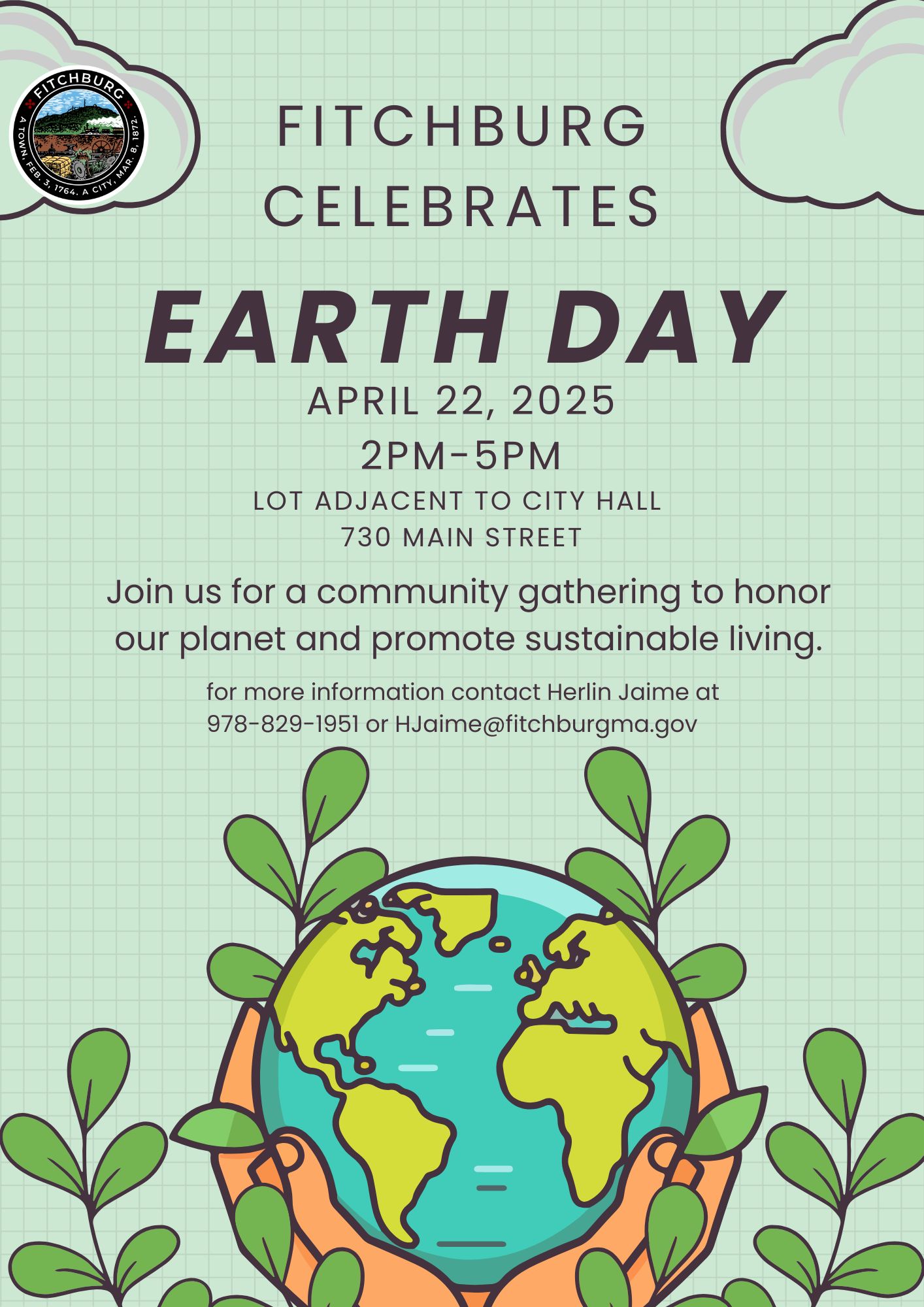 A flier announcing Fitchburg MA Earth Day. It reads: 'Fitchburg Celebrates Earth Day - April 22 2025 - 2pm-5pm - Lot Adjacent to City Hall - 730 Main Street - Join us for a community gathering to honor our planet and promote sustainable living - For more information contact Herlin Jaime at 978-829-1951 or HJaime@fitchburgma.gov